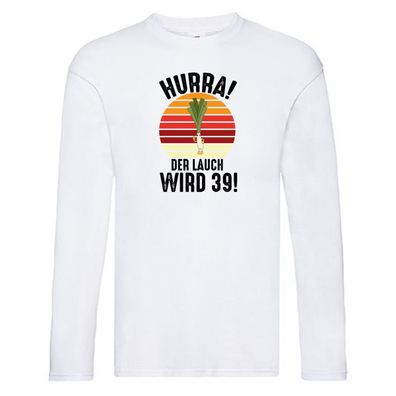 Hurra der lauch wird 39 | 39. Geburtstag | Ehrentag Long Sleeve Weiß