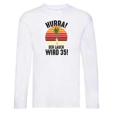 Hurra der lauch wird 35 | 35. Geburtstag | Ehrentag Long Sleeve Weiß