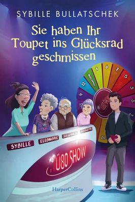 Sie haben Ihr Toupet ins Glücksrad geschmissen | Sybille Bullatschek | Buch