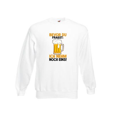 Bevor du fragst: ich nehm noch eins | Bier | Biertrinker Sweatshirt Weiß