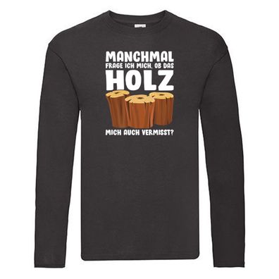 Manchmal frag ich mich ob das Holz mich auch Vermisst Long Sleeve Schwarz