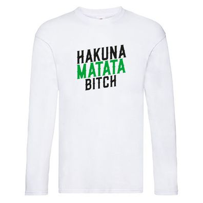 Hakuna Matata Bitch | Keine Sorgen | Teenager | Spruch Long Sleeve Weiß