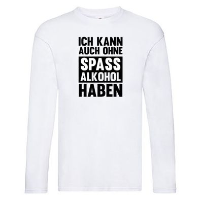 Ich kann auch ohne Spass Alkohol haben | Party Long Sleeve Weiß