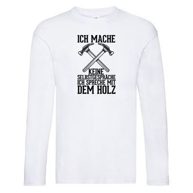 Ich spreche mit dem Holz | Tischler | Holzfäller | Schreiner Long Sleeve Weiß