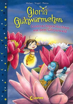 Gloria Glühwürmchen - Gutenachtgeschichten aus dem Glitzerwald | Weber (u. a.)