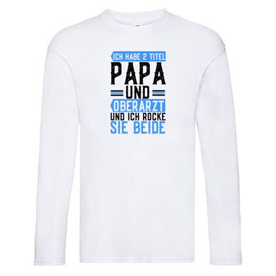 Ich habe 2 Titel | Ich rocke | Oberarzt | Papa | Ärztespruch Long Sleeve Weiß