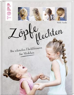 Zöpfe flechten | Die schönsten Flechtfrisuren für Mädchen | Matti Airola | Buch