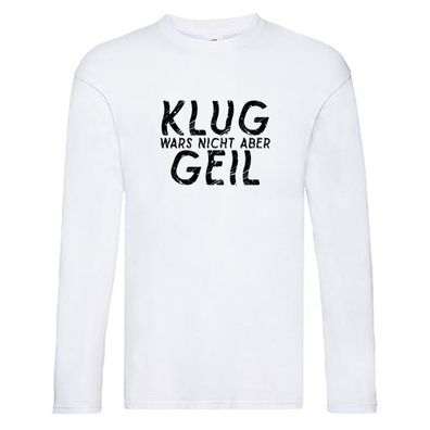 Klug wars nicht aber Geil | Hat spaß gemacht Long Sleeve Weiß