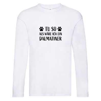 Tu so , als wäre ich ein Dalmatiner | Hundepfoten Long Sleeve Weiß
