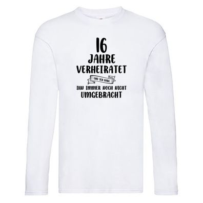16 Jahre Verheiratet, immer noch am Leben! Long Sleeve Weiß