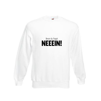 Bevor du Fragst Neeeein! | Egoistisch | du bekommst nichts Sweatshirt Weiß