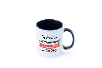 Scheiß auf Muttertag! Ich liebe dich jeden Tag | Muttertag Tasse - Geschenk