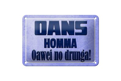 Blechschild 18 x 12 cm Oans homma oawei no drunga