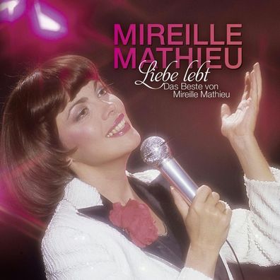 Mireille Mathieu: Liebe lebt: Das Beste von Mireille Mathieu