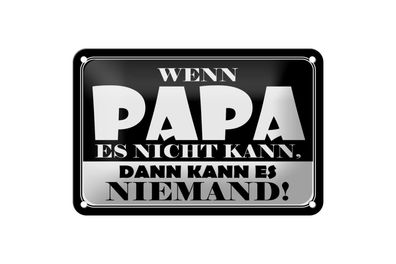 Blechschild 18 x 12 cm Wenn Papa es nicht kann, dann kann es niemand !