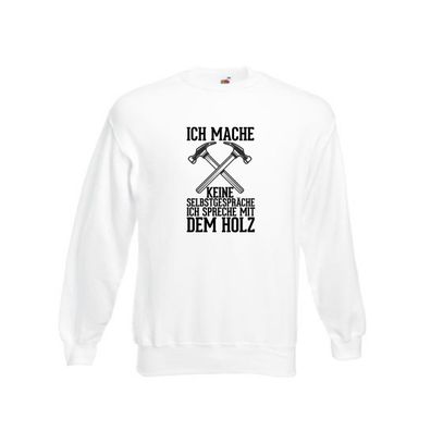 Ich spreche mit dem Holz | Tischler | Holzfäller | Schreiner Sweatshirt Weiß