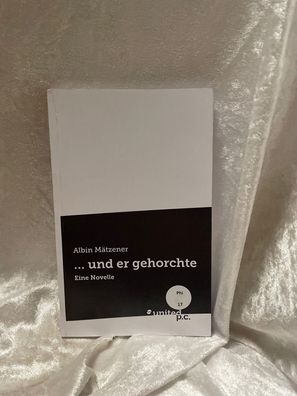 und er gehorchte: Eine Novelle