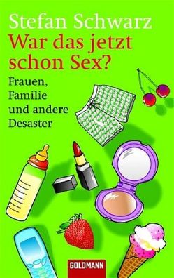 War das jetzt schon Sex?: Frauen, Familie und andere Desaster