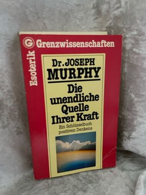 Die unendliche Quelle Ihrer Kraft: Ein Schlésselbuch Positiven Denkens