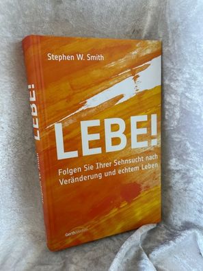 Lebe!: Folgen Sie Ihrer Sehnsucht nach Veränderung und echtem Leben