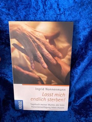 Lasst mich endlich sterben!: Tagebuch meiner Mutter, die trotz Patientenverfégun