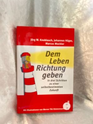Dem Leben Richtung geben: In drei Schritten zu einer selbstbestimmten Zukunft