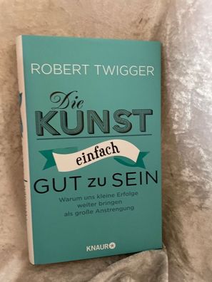 Die Kunst, einfach gut zu sein: Warum uns kleine Erfolge weiter bringen als groß