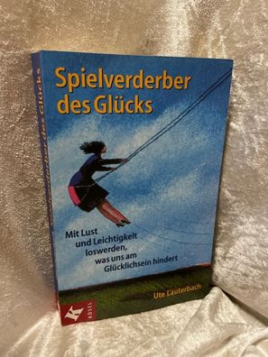 Spielverderber des Glécks: Mit Lust und Leichtigkeit loswerden, was uns am Gléck