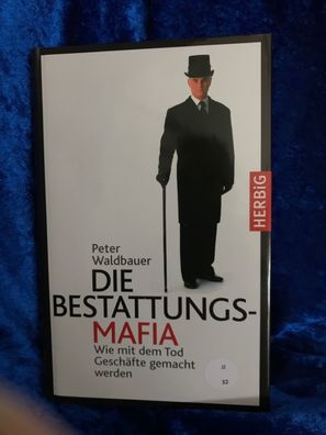 Die Bestattungsmafia : wie mit dem Tod Geschäfte gemacht werden