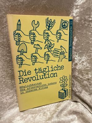 Die tägliche Revolution. Möglichkeiten des alternativen Lebens in unserem Alltag