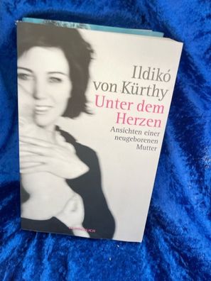 Unter dem Herzen: Ansichten einer neugeborenen Mutter