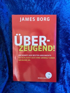 ßberzeugend!: Die Kunst der besten Argumente. So schließt sich Ihre Umwelt Ihrer