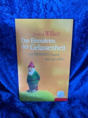 Das Einmaleins der Gelassenheit: Vom besseren Umgang mit uns selbst