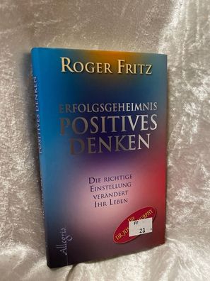 Erfolgsgeheimnis Positives Denken: Die richtige Einstellung verändert Ihr Leben