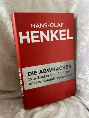 Die Abwracker: Wie Zocker und Politiker unsere Zukunft verspielen