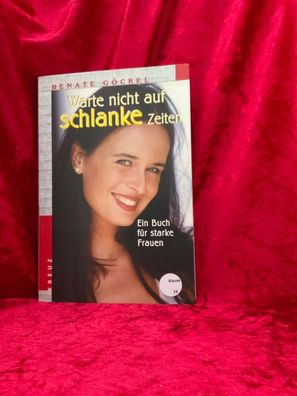 Warte nicht auf schlanke Zeiten : ein Buch fér starke Frauen