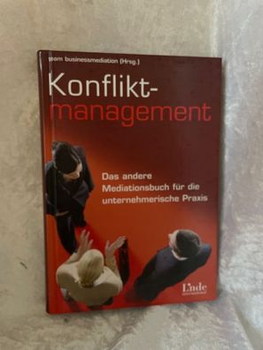 Konfliktmanagement: Das andere Mediationsbuch fér die unternehmerische Praxis
