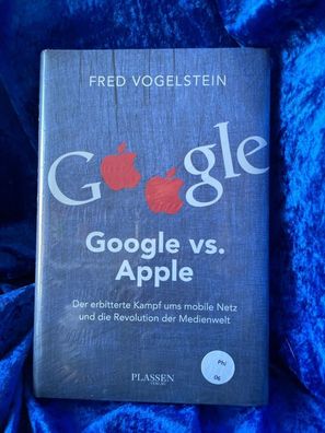 Google vs. Apple: Der erbitterte Kampf ums mobile Netz und die Revolution der Me