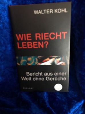 Wie riecht Leben? : Bericht aus einer Welt ohne Geréche