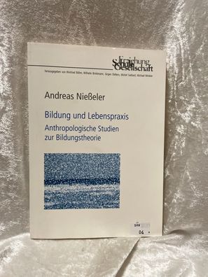 Bildung und Lebenspraxis: Anthropologische Studien zur Bildungstheorie (Erziehun