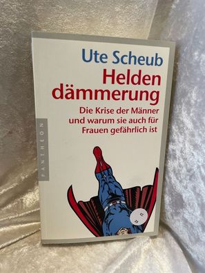 Heldendämmerung: Die Krise der Männer und warum sie auch fér Frauen gefährlich i