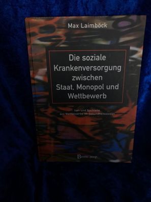 Die soziale Krankenversorgung zwischen Staat, Monopol und Wettbewerb : Vor- und