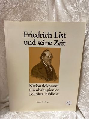 Friedrich List und seine Zeit: Nationalökonom, Eisenbahnpionier, Politiker, Publ