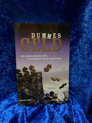 Dummes Geld: Wie unsere klégsten Köpfe die Wirtschaft vor die Wand fuhren