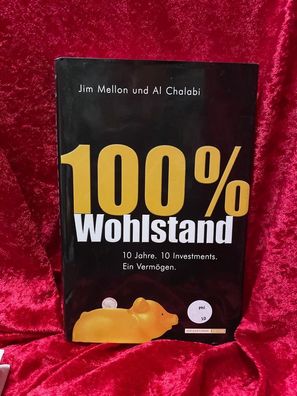 100 Prozent Wohlstand: 10 Jahre. 10 Investments. Ein Vermögen