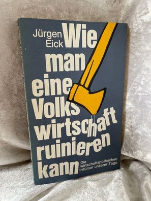 Wie man eine Volkswirtschaft ruinieren kann. Die wirtschaftspolitischen Irrtémer