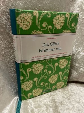 Das Gléck ist immer nah: Von der Kunst, heiter und zufrieden durchs Leben zu geh