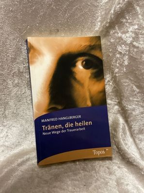 Tränen, die heilen: Neue Wege der Trauerarbeit (Topos plus - Taschenbécher)
