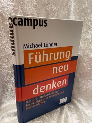 Féhrung neu denken: Das Drei-Stufen-Konzept fér erfolgreiche Manager und Unterne