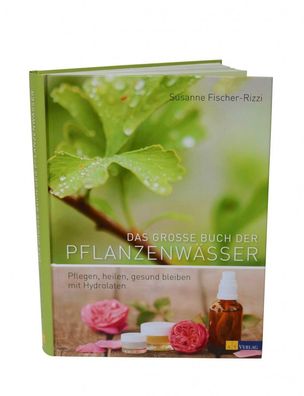 Das große Buch der Pflanzenwässer | Hydrolate Buch von Susanne Fischer-Rizzi